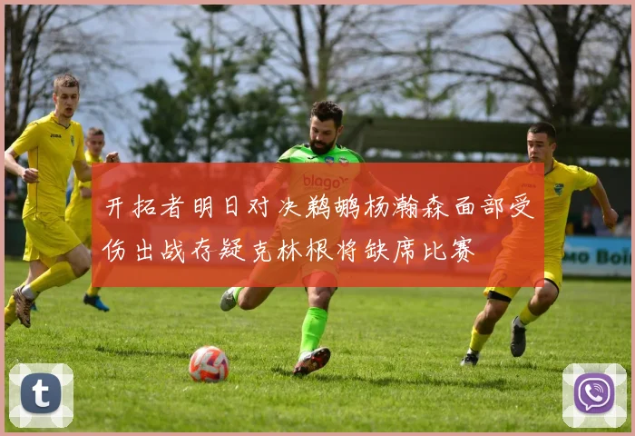 开拓者明日对决鹈鹕杨瀚森面部受伤出战存疑克林根将缺席比赛