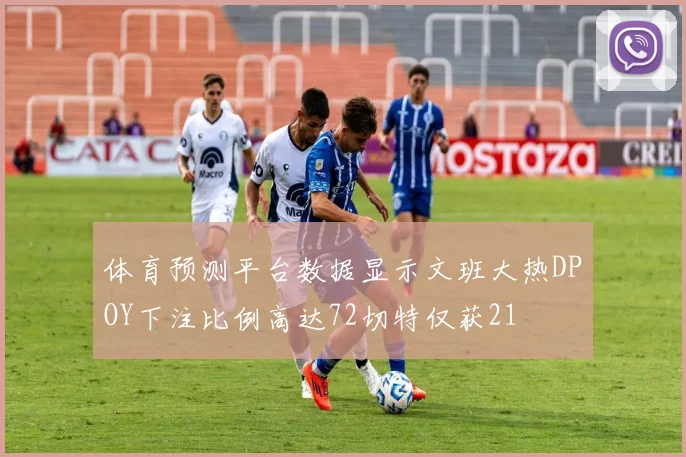 体育预测平台数据显示文班大热DPOY下注比例高达72切特仅获21