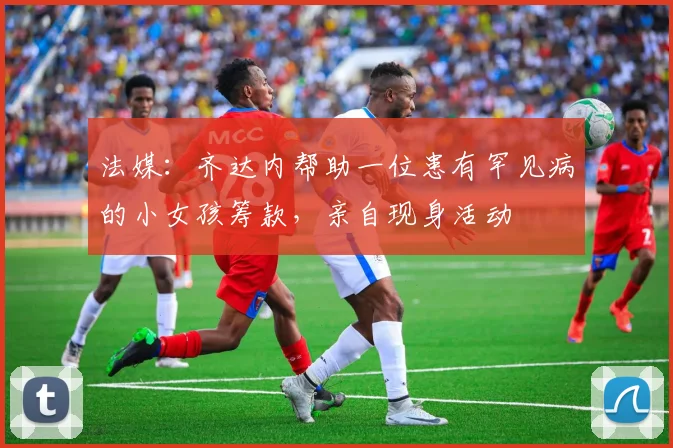 法媒：齐达内帮助一位患有罕见病的小女孩筹款，亲自现身活动